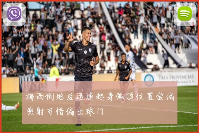 梅西倒地后迅速起身弧顶位置尝试兜射可惜偏出球门