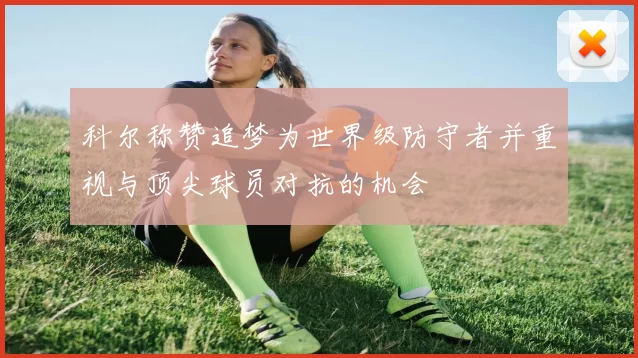 科尔称赞追梦为世界级防守者并重视与顶尖球员对抗的机会