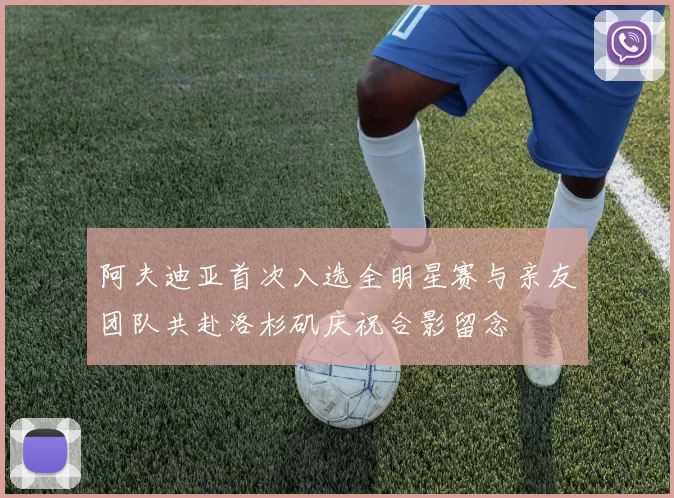 阿夫迪亚首次入选全明星赛与亲友团队共赴洛杉矶庆祝合影留念