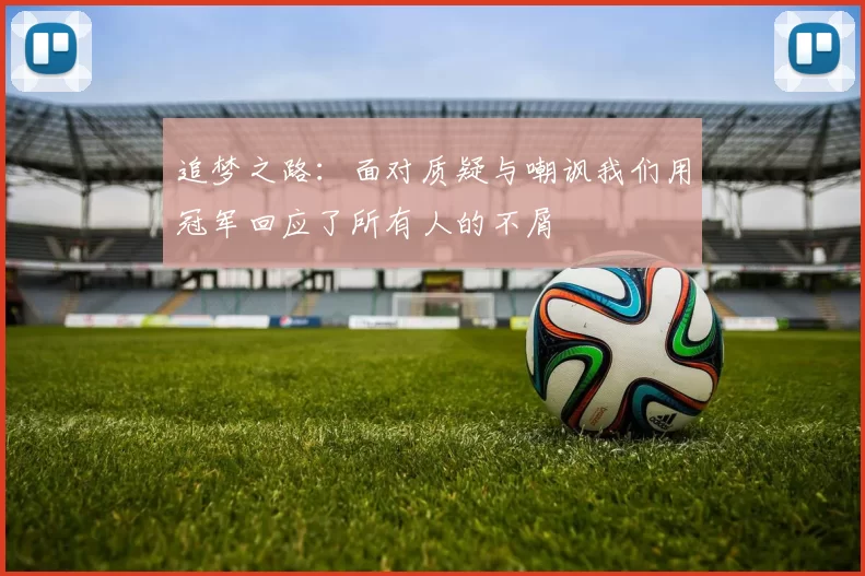追梦之路：面对质疑与嘲讽我们用冠军回应了所有人的不屑